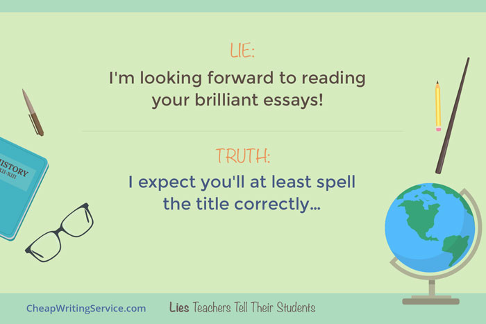 Lies Teachers Tell Their Students - I am looking forward to reading your brilliant essays.