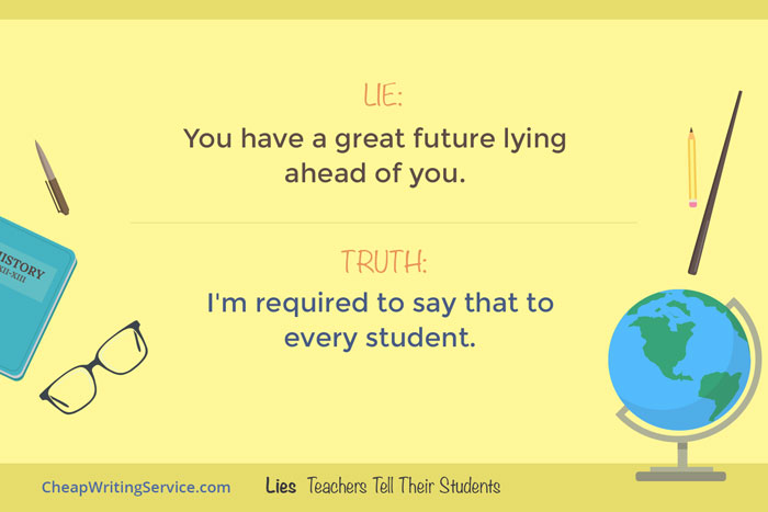 Lies Teachers Tell Their Students - You have a great future lying ahead of you.