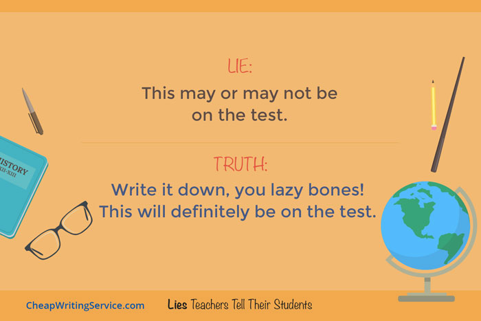 Lies Teachers Tell Their Students - This may or may not be on the test.