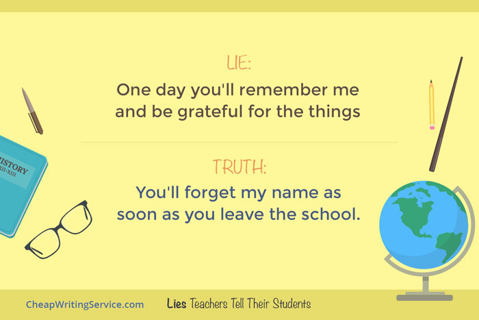 Lies Teachers Tell Their Students - One day you will remember me and be grateful for the things.